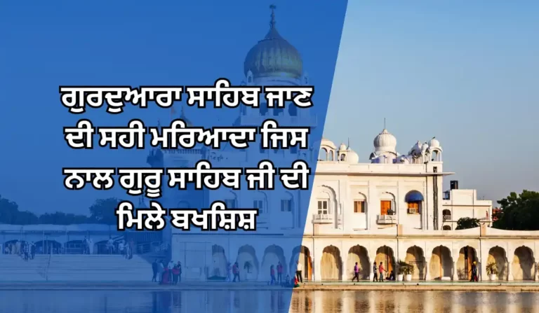 ਗੁਰਦੁਆਰਾ ਸਾਹਿਬ ਜਾਣ ਦੀ ਸਹੀ ਮਰਿਆਦਾ ਜਿਸ ਨਾਲ ਗੁਰੂ ਸਾਹਿਬ ਜੀ ਦੀ ਮਿਲੇ ਬਖਸ਼ਿਸ਼